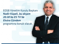 EOSB Başkanı Nadir Küpeli Bugün 20.30'da ES TV'de